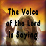 The Voice of the Lord is Saying
