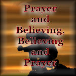 Prayer and Believing, Believing and Prayer