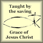 Taught by the Saving Grace of God and Savior Jesus Christ,