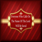 Everyone who calls on the name of the Lord will be saved.