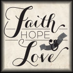 Faith, Hope and Love 3 Words That Will Strengthen Us All