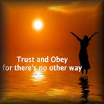 Trust And Obey In The Lord For There Is No Other Way