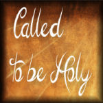 Called To Holy Living This Is Not A Game "Be Holy As I Am Holy"