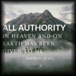 Authority In Heaven And On This Earth Has Been Given