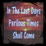 Perilous Times Will Come In The Last Days