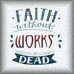 Faith Without Works Is Dead So Is Works Without Faith