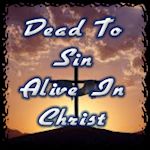 Dead To Sin And Alive in Christ