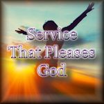 Service That Pleases God, What Does That Mean To You?